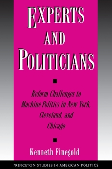 Hardcover Experts and Politicians: Reform Challenges to Machine Politics in New York, Cleveland, and Chicago Book