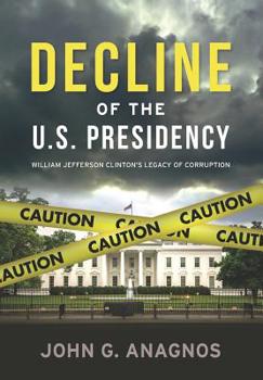 Paperback Decline of the U.S. Presidency: William Jefferson Clinton's Legacy of Corruption Book