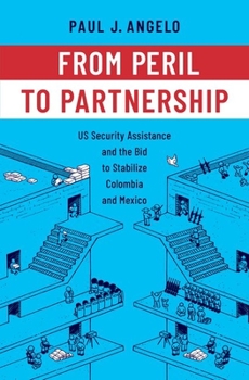 Hardcover From Peril to Partnership: Us Security Assistance and the Bid to Stabilize Colombia and Mexico Book