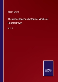 Paperback The miscellaneous botanical Works of Robert Brown: Vol. II Book