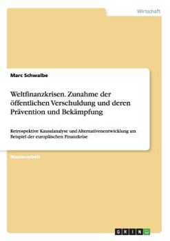 Paperback Weltfinanzkrisen. Zunahme der öffentlichen Verschuldung und deren Prävention und Bekämpfung: Retrospektive Kausalanalyse und Alternativenentwicklung a [German] Book