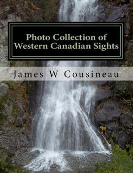 Paperback Photo Collection of Western Canadian Sights By James Cousineau: Landscapes, Wildlife and Other Photos From Western Canada Book