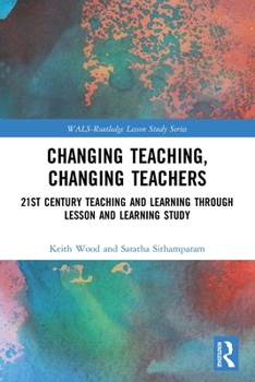 Paperback Changing Teaching, Changing Teachers: 21st Century Teaching and Learning Through Lesson and Learning Study Book