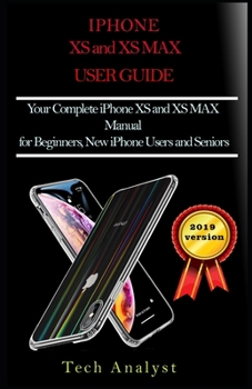Paperback The XS and XS Max User Guide: Your Complete iPhone XS And XS Max Manual for Beginners, New iPhone Users and Seniors Book