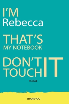 Rebecca : DON'T TOUCH MY NOTEBOOK Unique customized Gift for Rebecca - Journal for Girls / Women with beautiful colors Blue and Yellow, Journal to ... ( Rebecca notebook): best gift for Rebecca