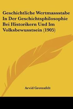 Paperback Geschichtliche Wertmassstabe In Der Geschichtsphilosophie Bei Historikern Und Im Volksbewusstsein (1905) [German] Book
