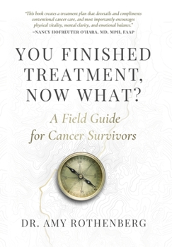 Hardcover You Finished Treatment, Now What?: A Field Guide for Cancer Survivors Book