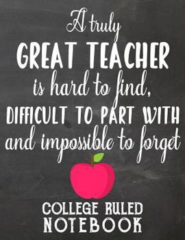 Paperback A Truly Great Teacher Is Hard to Find, Difficult to Part with and Impossible to Forget: College Ruled Notebook for Teacher - Black Book