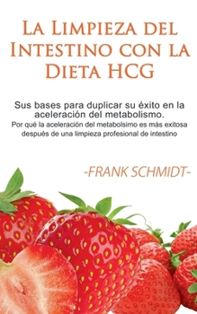Paperback La Limpieza del Intestino con la Dieta HCG: Sus bases para duplicar su éxito en la aceleración del metabolismo. Por qué la aceleración del metabolsimo [Spanish] Book
