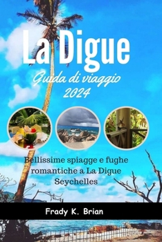 Paperback La Digue Guida di viaggio 2024: Bellissime spiagge e fughe romantiche a La Digue Seychelles [Italian] Book