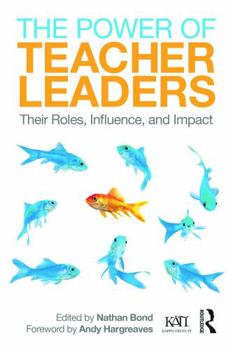 The Power of Teacher Leaders: Their Roles, Influence, and Impact