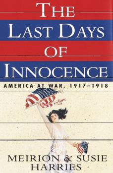 Hardcover The Last Days of Innocence:: America at War, 1917-1918 Book