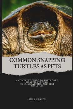 Paperback Common Snapping Turtles as Pets: A Complete Guide to Their Care, Health, Feeding, Considerations, and Best Practices Book