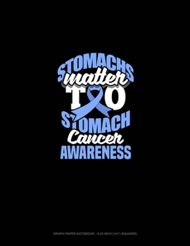 Paperback Stomachs Matter Too Stomach Cancer Awareness: Graph Paper Notebook - 0.25 Inch (1/4) Squares Book