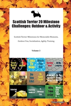 Scottish Terrier 20 Milestone Challenges: Outdoor & Activity Scottish Terrier Milestones for Memorable Moments, Outdoor Fun, Socialization, Agility, Training Volume 3