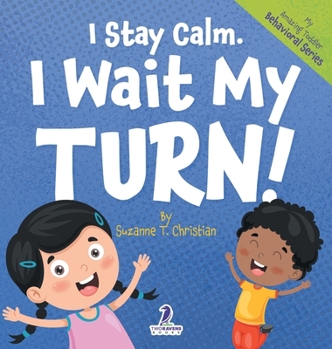 I Stay Calm. I Wait My Turn!: An Affirmation-Themed Book About Waiting For Toddlers (Ages 2-4) (My Amazing Toddler Behavioral)