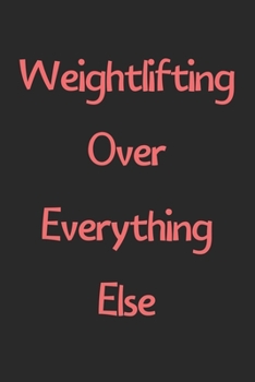 Weightlifting Over Everything Else: Lined Journal, 120 Pages, 6 x 9, Funny Weightlifting Gift Idea, Black Matte Finish (Weightlifting Over Everything Else Journal)