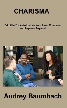 Hardcover Charisma: 34 Tricks to Unlock Your Inner Charisma and impress Anyone! Book