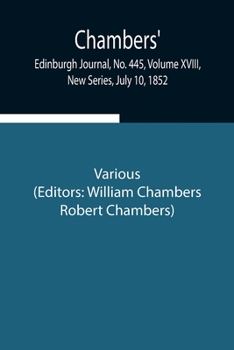 Paperback Chambers' Edinburgh Journal, No. 445, Volume Xviii, New Series, July 10, 1852 Book