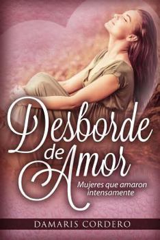 Paperback Desborde de amor: Mujeres que amaron intensamente [Spanish] Book