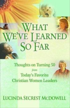 Paperback What We've Learned So Far: Thoughts on Turning 50 from Today's Favorite Christian Women Leaders Book