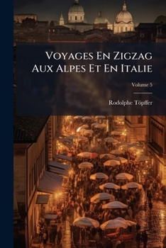 Paperback Voyages En Zigzag Aux Alpes Et En Italie; Volume 5 [French] Book