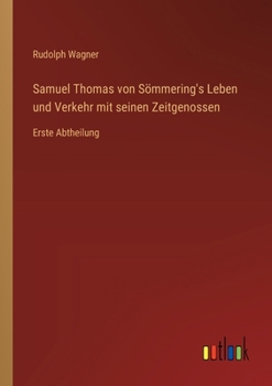 Samuel Thomas von Sömmering's Leben und Verkehr mit seinen Zeitgenossen: Erste Abtheilung (German Edition)