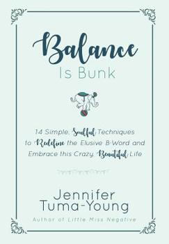 Hardcover Balance is Bunk: 14 Simple, Soulful Techniques to Redefine the Elusive B-Word and Embrace this Crazy, Beautiful Life Book