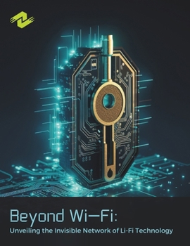 Paperback Beyond Wi-Fi: Unveiling the Invisible Network of Li-Fi Technology: A Radiant Revolution in Communication Technology Book