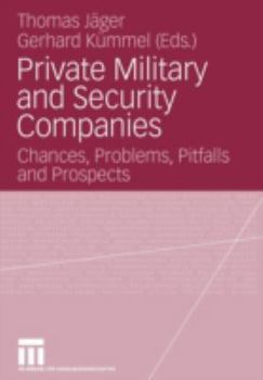 Private Military and Security Companies: Chances, Problems, Pitfalls and Prospects