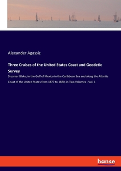 Paperback Three Cruises of the United States Coast and Geodetic Survey: Steamer Blake; in the Gulf of Mexico in the Caribbean Sea and along the Atlantic Coast o Book