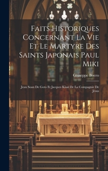 Hardcover Faits Historiques Concernant La Vie Et Le Martyre Des Saints Japonais Paul Miki: Jean Soan De Goto Et Jacques Kisaï De La Compagnie De Jésus [French] Book