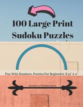 100 Large Print Sudoku Puzzles: Fun With Numbers, Puzzles For Beginners. 8.5" x 11".