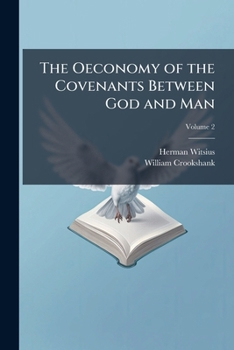 The Economy of the Covenants Between God and Man: Comprehending a Complete Body of Divinity; Volume 2