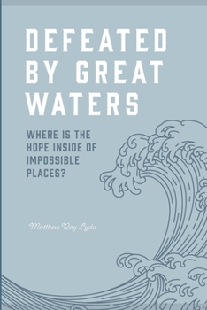 Paperback Defeated by Great Waters: Where is the hope inside of impossible places? Book