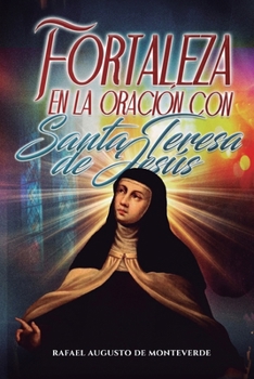 Fortaleza en la oración con Santa Teresa de Jesús (Spanish Edition)