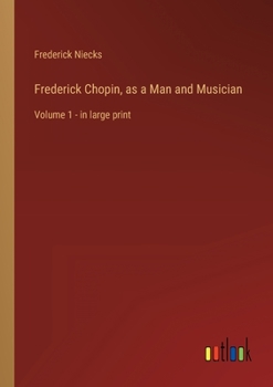 Paperback Frederick Chopin, as a Man and Musician: Volume 1 - in large print Book