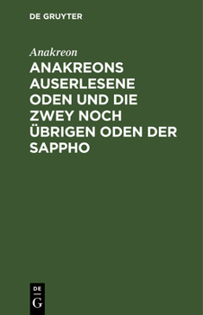 Hardcover Anakreons Auserlesene Oden Und Die Zwey Noch Übrigen Oden Der Sappho [German] Book