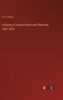 Hardcover A history of Round Prairie and Plymouth, 1831-1875 Book