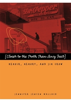 Hardcover Closer to the Truth Than Any Fact: Memoir, Memory, and Jim Crow Book