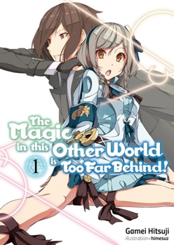 The Magic in this Other World is Too Far Behind! Volume 1 - Book #1 of the Magic in this Other World is Too Far Behind! (Light Novel)