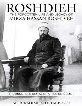 Roshdieh: The Forgotten Life and Legacy of Mirza Hassan Roshdieh: The Forgotten Life and Legacy of Mirza Hassan Roshdieh The Unnoticed Demise of a True Reformist