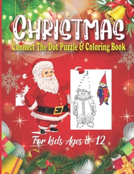 Christmas Connect The Dot Puzzle & Coloring Book For Kids Ages 8-12: Connect the dots for some merry amusement, Perfect for entertaining kids