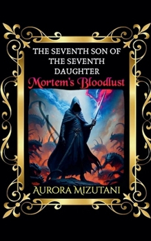 The Seventh Son of the Seventh Daughter Mortem's Bloodlust (The Seventh Spawned Pentalogy Saga)