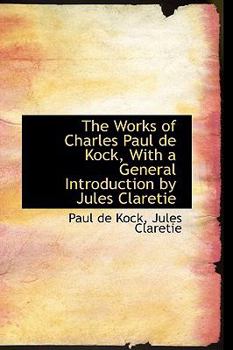 Paperback The Works of Charles Paul de Kock, with a General Introduction by Jules Claretie Book