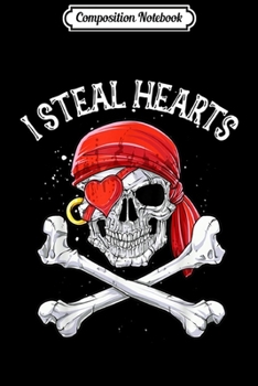 Composition Notebook: I Steal Hearts Valentines Day Pirate Kids Boys Skull Journal/Notebook Blank Lined Ruled 6x9 100 Pages