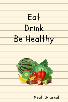 Paperback Eat Drink Be Healthy Meal Journal: Food Planner Journal Writing Notebook for 3 meals Water Exercise/Activity Novelty Gift for Health lover,6"x9" 120 p Book