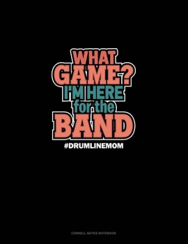 Paperback What Game? I'm Here For The Band #Drumlinemom: Cornell Notes Notebook Book