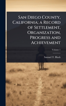 Hardcover San Diego County, California; a Record of Settlement, Organization, Progress and Achievement Book