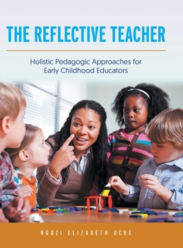 Hardcover The Reflective Teacher: Holistic Pedagogic Approaches for Early Childhood Educators Book